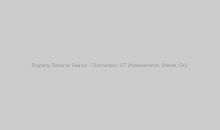Property Records Search - Thomaston, CT (Assessments, Deeds, GIS & Tax Records)
